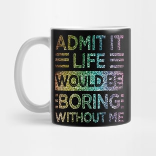 Admit It Life Would Be Boring Without Me Glitter  Rainbow Shiny Mug